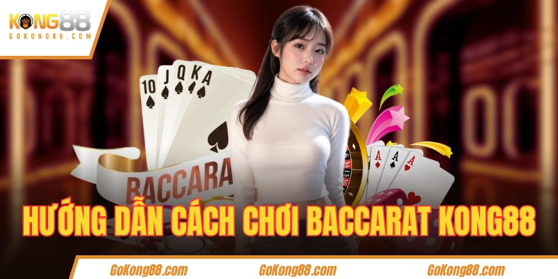 Hướng dẫn cách chơi baccarat KONG88