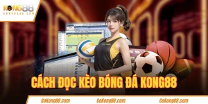 Hướng dẫn cách đọc kèo bóng đá KONG88
