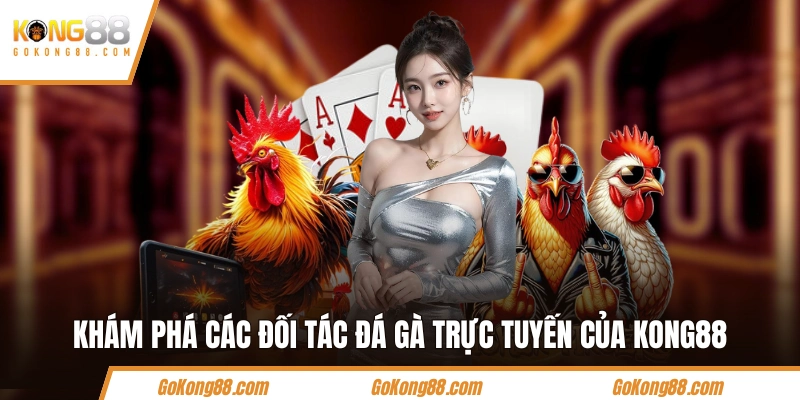Khám phá các đối tác đá gà trực tuyến của KONG88