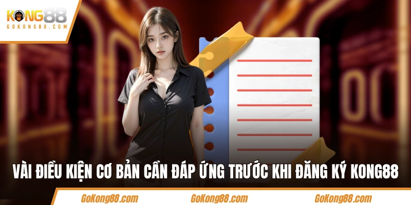 Vài điều kiện cơ bản cần đáp ứng trước khi đăng ký KONG88
