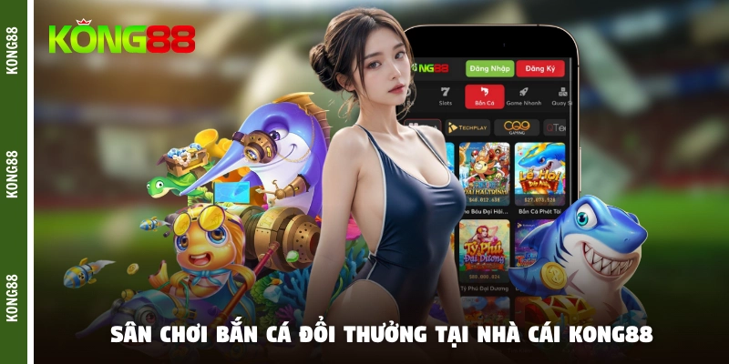Sân chơi bắn cá đổi thưởng tại nhà cái KONG88