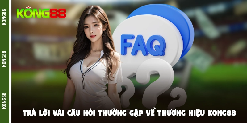 Trả lời vài câu hỏi thường gặp về thương hiệu KONG88