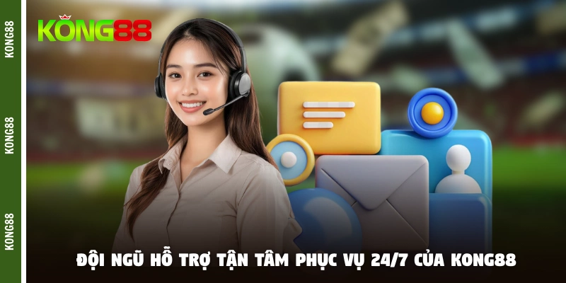 Đội ngũ hỗ trợ tận tâm phục vụ 24/7 của KONG88