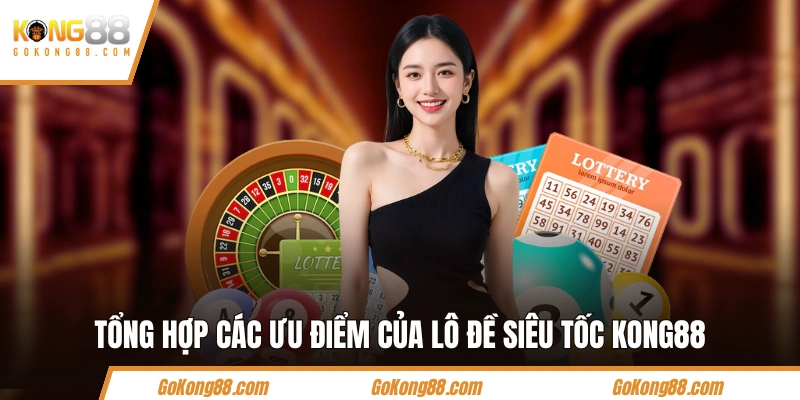 Tổng hợp các ưu điểm của lô đề siêu tốc KONG88