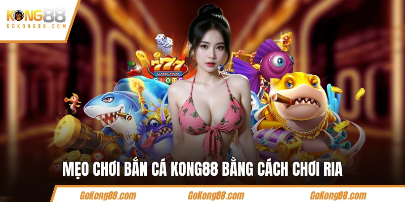 Mẹo chơi bắn cá KONG88 bằng cách chơi ria