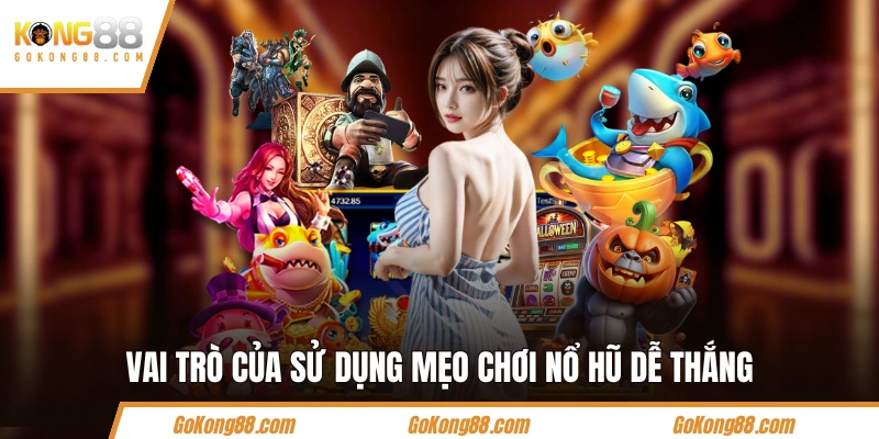 Vai trò của sử dụng mẹo chơi nổ hũ dễ thắng