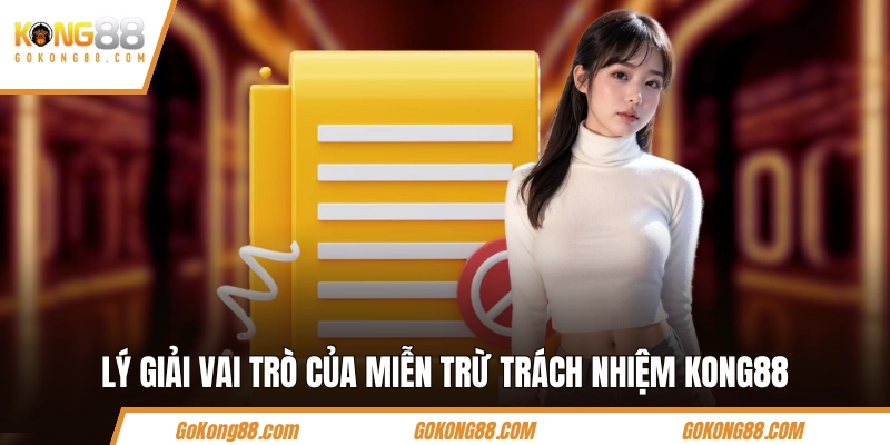 Lý giải vai trò của miễn trừ trách nhiệm KONG88