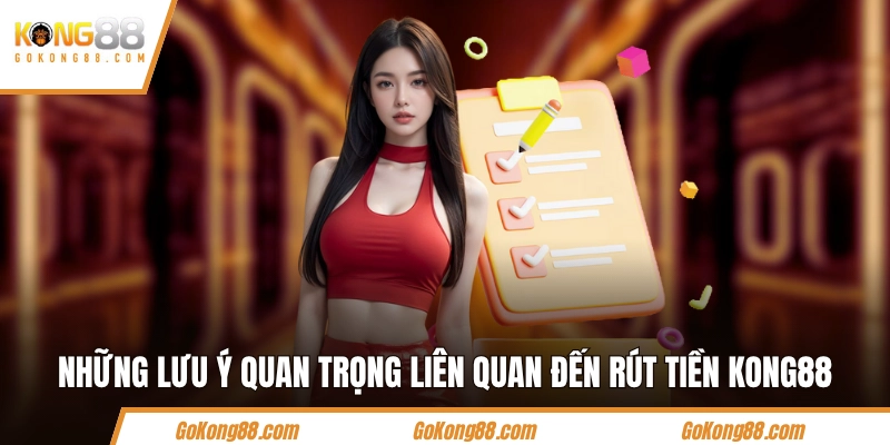 Những lưu ý quan trọng liên quan đến rút tiền KONG88