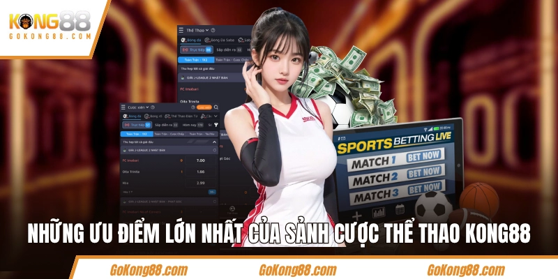 Những ưu điểm lớn nhất của sảnh cược thể thao KONG88