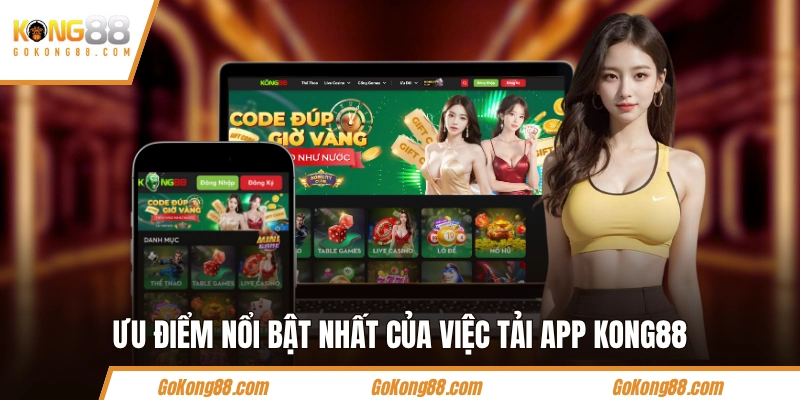 Ưu điểm nổi bật nhất của việc tải app KONG88