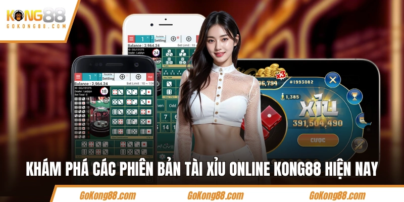 Khám phá các phiên bản tài xỉu online KONG88 hiện nay