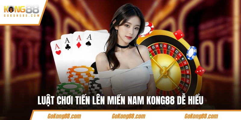Luật chơi Tiến Lên Miền Nam KONG88 dễ hiểu